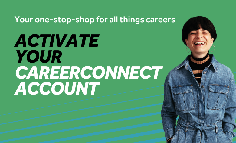 Green background with teal diaganol lines. Image features a smiling student. Text reads: Activate your CareerConnect account. Your one-stop-shop for all things careers.