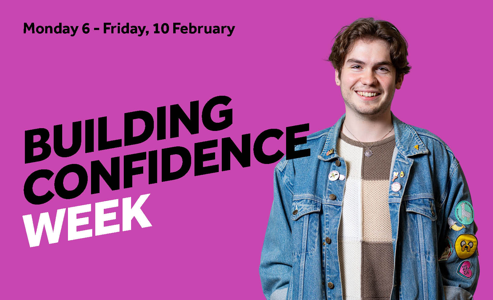 Text reads Monday 6 - Friday 10 February Buildinmg confidence week. Male student in a denim jacket and a jumper is smiling