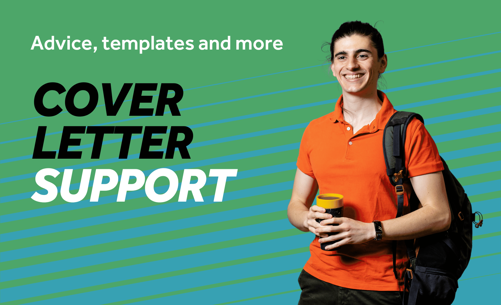 Green background with teal diagonal lines. Image features a student holding coffee. Text reads: Cover letter support, Advice, templates and more