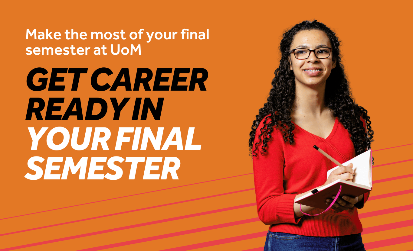 Orange background with red diagonal lines. Image features a smiling student holding a notebook and pen. Text reads: Get career ready in your final semester, Make the most of your final semester at UoM
