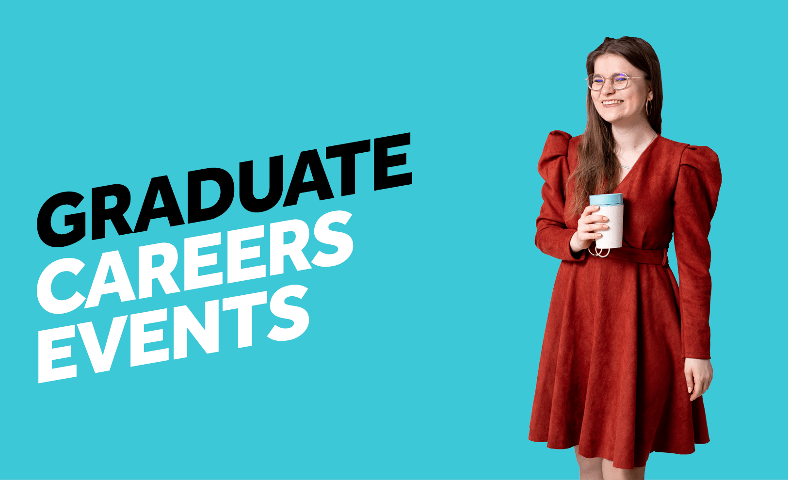 A smartly dressed female in a red dress is holding a re-usable coffee cup and smiling. Wording reads Graduate careers events