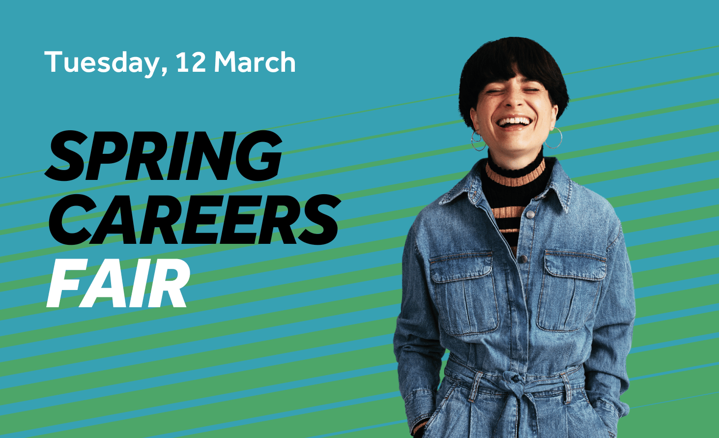 Teal background with green diagonal lines. Image features a smiling student with hands in pockets. Text reads: Spring Careers Fair, Tuesday, 12 March