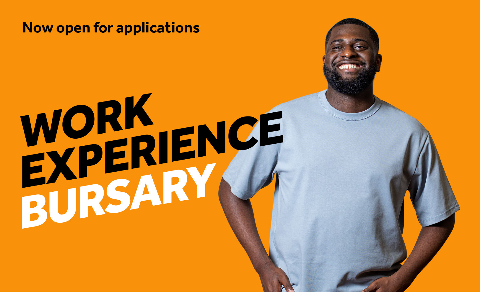 Orange background with an image of a smiling student. Text reads: Work Experience Bursary / Now open for applications